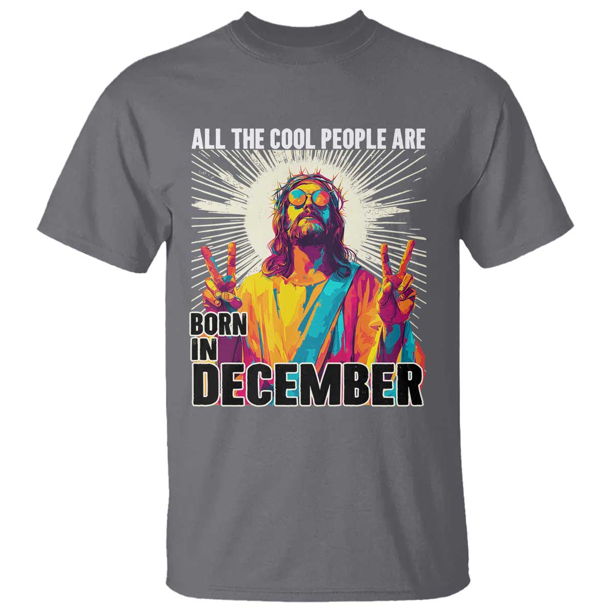 All the Cool People Are Born in December T Shirt Funny Trippy Neon Jesus Birthday Meme TS02 Charcoal Print Your Wear