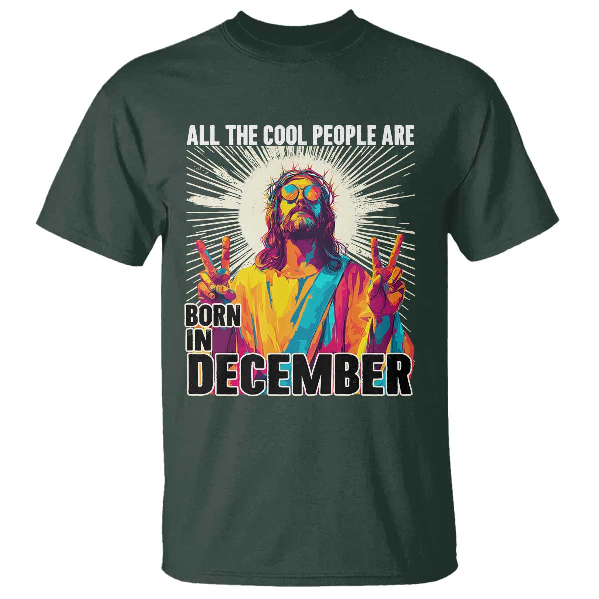 All the Cool People Are Born in December T Shirt Funny Trippy Neon Jesus Birthday Meme TS02 Dark Forest Green Print Your Wear