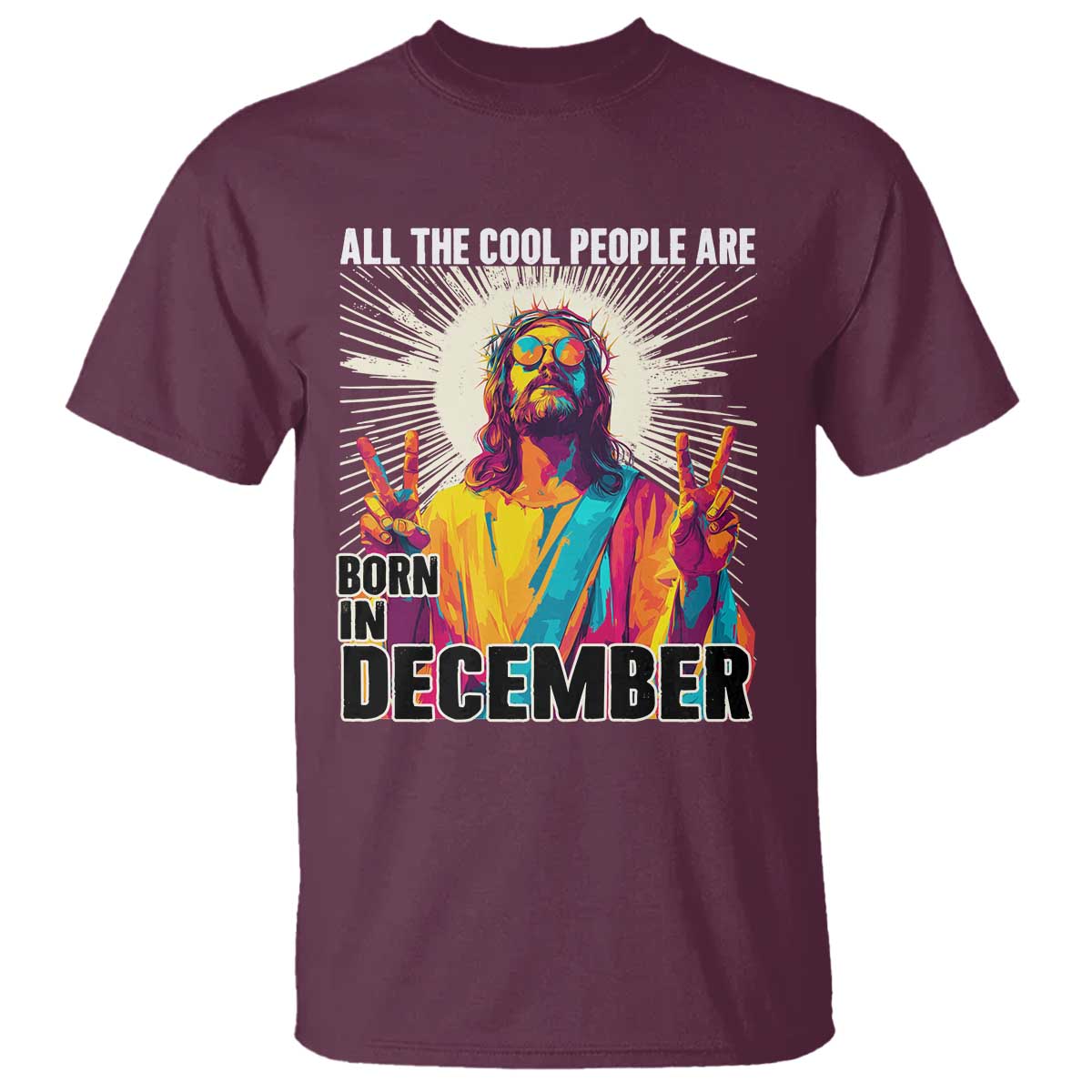 All the Cool People Are Born in December T Shirt Funny Trippy Neon Jesus Birthday Meme TS02 Maroon Print Your Wear
