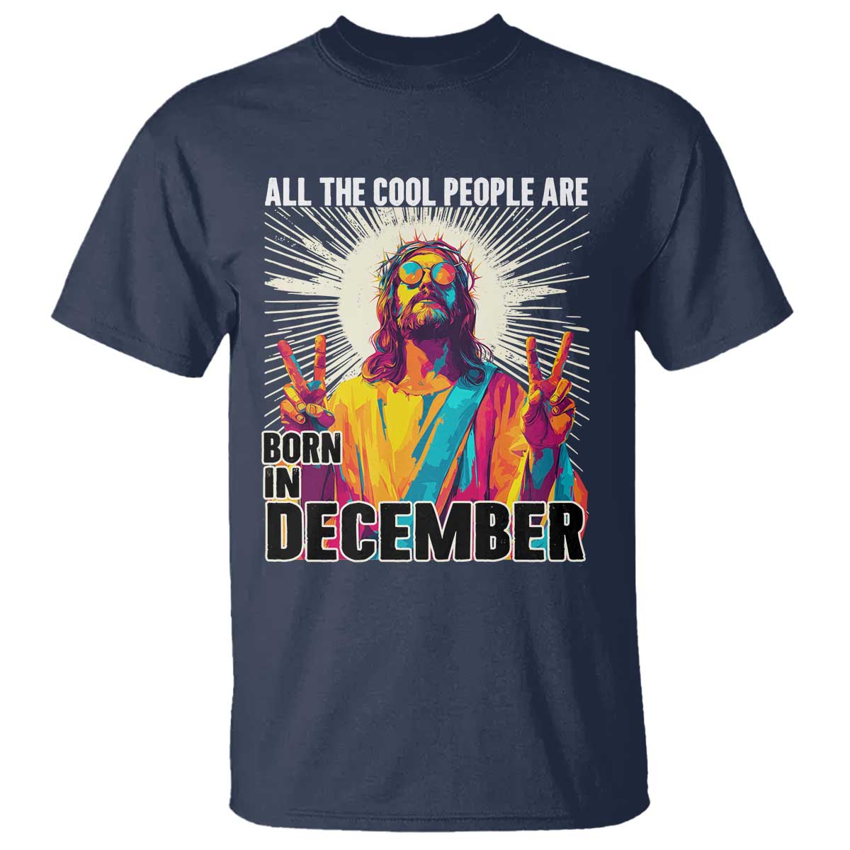 All the Cool People Are Born in December T Shirt Funny Trippy Neon Jesus Birthday Meme TS02 Navy Print Your Wear