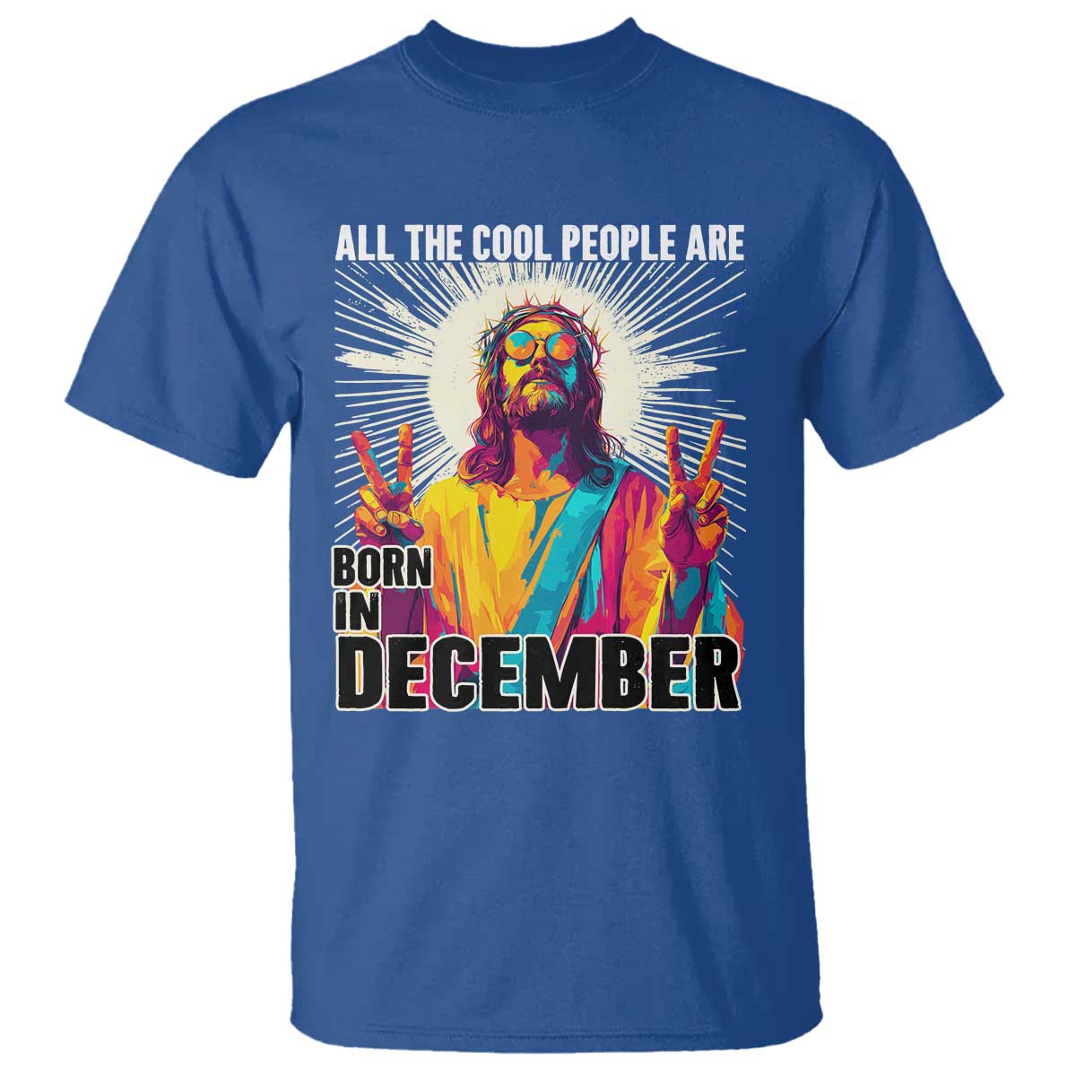 All the Cool People Are Born in December T Shirt Funny Trippy Neon Jesus Birthday Meme TS02 Royal Blue Print Your Wear