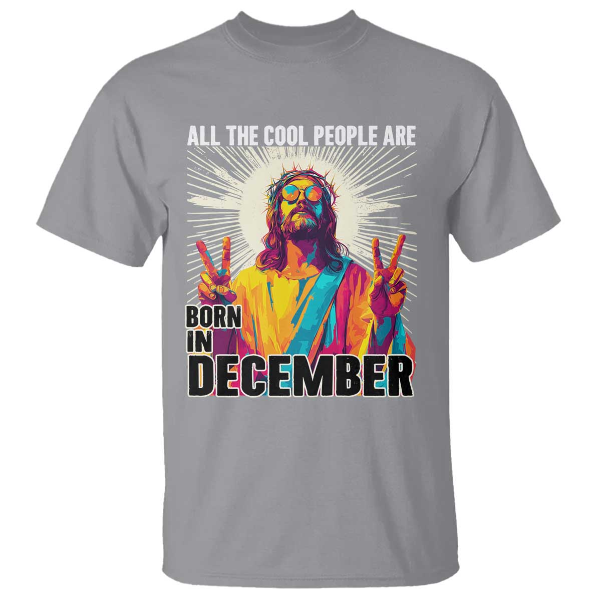All the Cool People Are Born in December T Shirt Funny Trippy Neon Jesus Birthday Meme TS02 Sport Gray Print Your Wear