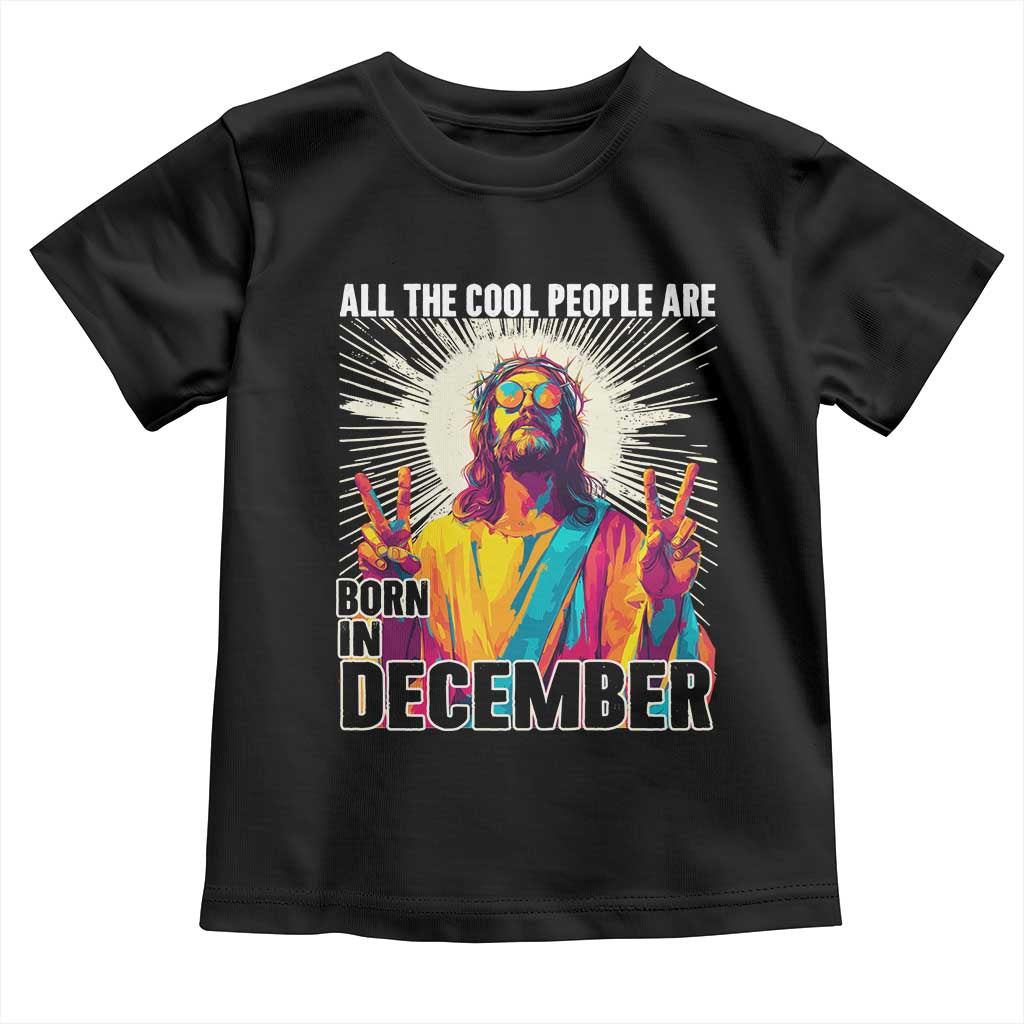 All the Cool People Are Born in December Toddler T Shirt Funny Trippy Neon Jesus Birthday Meme TS02 Black Print Your Wear