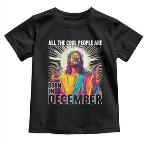 All the Cool People Are Born in December Toddler T Shirt Funny Trippy Neon Jesus Birthday Meme TS02 Black Print Your Wear