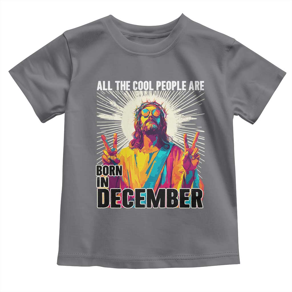 All the Cool People Are Born in December Toddler T Shirt Funny Trippy Neon Jesus Birthday Meme TS02 Charcoal Print Your Wear