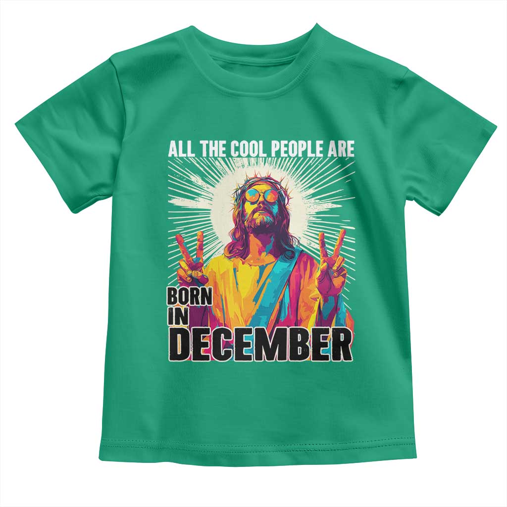 All the Cool People Are Born in December Toddler T Shirt Funny Trippy Neon Jesus Birthday Meme TS02 Irish Green Print Your Wear