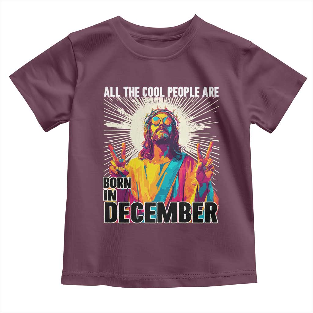 All the Cool People Are Born in December Toddler T Shirt Funny Trippy Neon Jesus Birthday Meme TS02 Maroon Print Your Wear