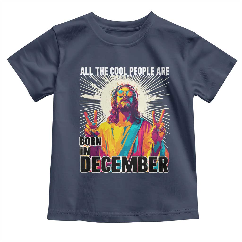 All the Cool People Are Born in December Toddler T Shirt Funny Trippy Neon Jesus Birthday Meme TS02 Navy Print Your Wear