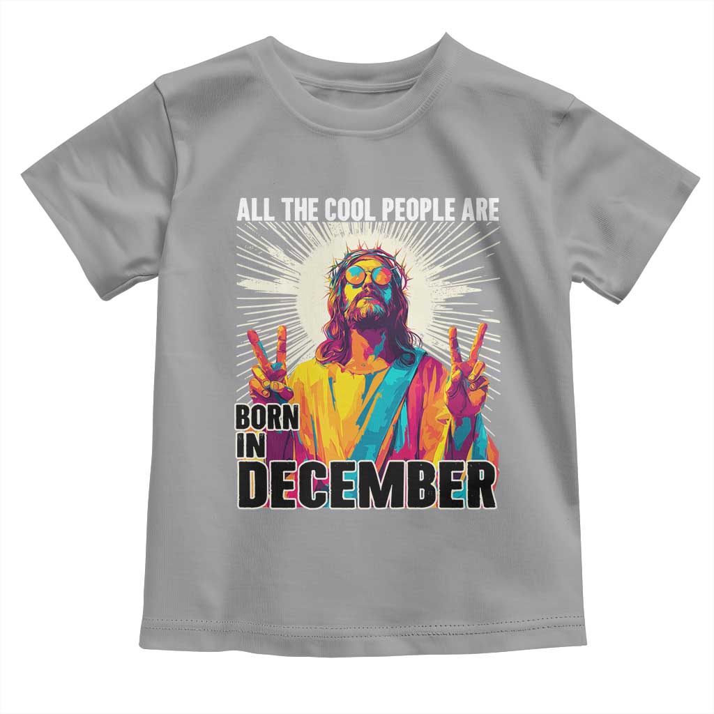 All the Cool People Are Born in December Toddler T Shirt Funny Trippy Neon Jesus Birthday Meme TS02 Sport Gray Print Your Wear
