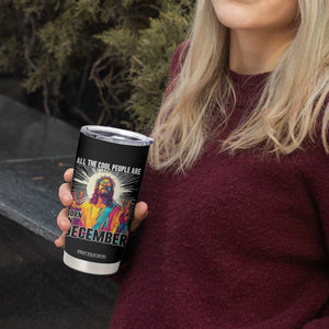 All the Cool People Are Born in December Tumbler Cup Funny Trippy Neon Jesus Birthday Meme TS02 Print Your Wear