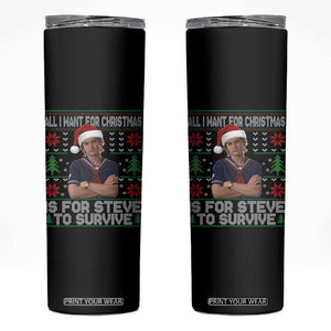 All I Want for Christmas is Steve to Survive Skinny Tumbler Stranger Xmas Wishes Fan Gift TS02 Black Print Your Wear