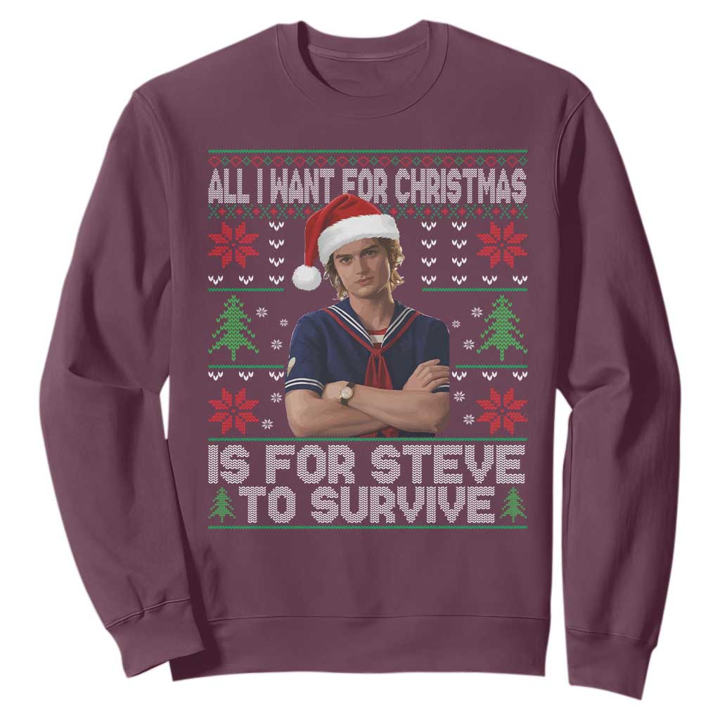 All I Want for Christmas is Steve to Survive Sweatshirt Stranger Xmas Wishes Fan Gift TS02 Maroon Print Your Wear
