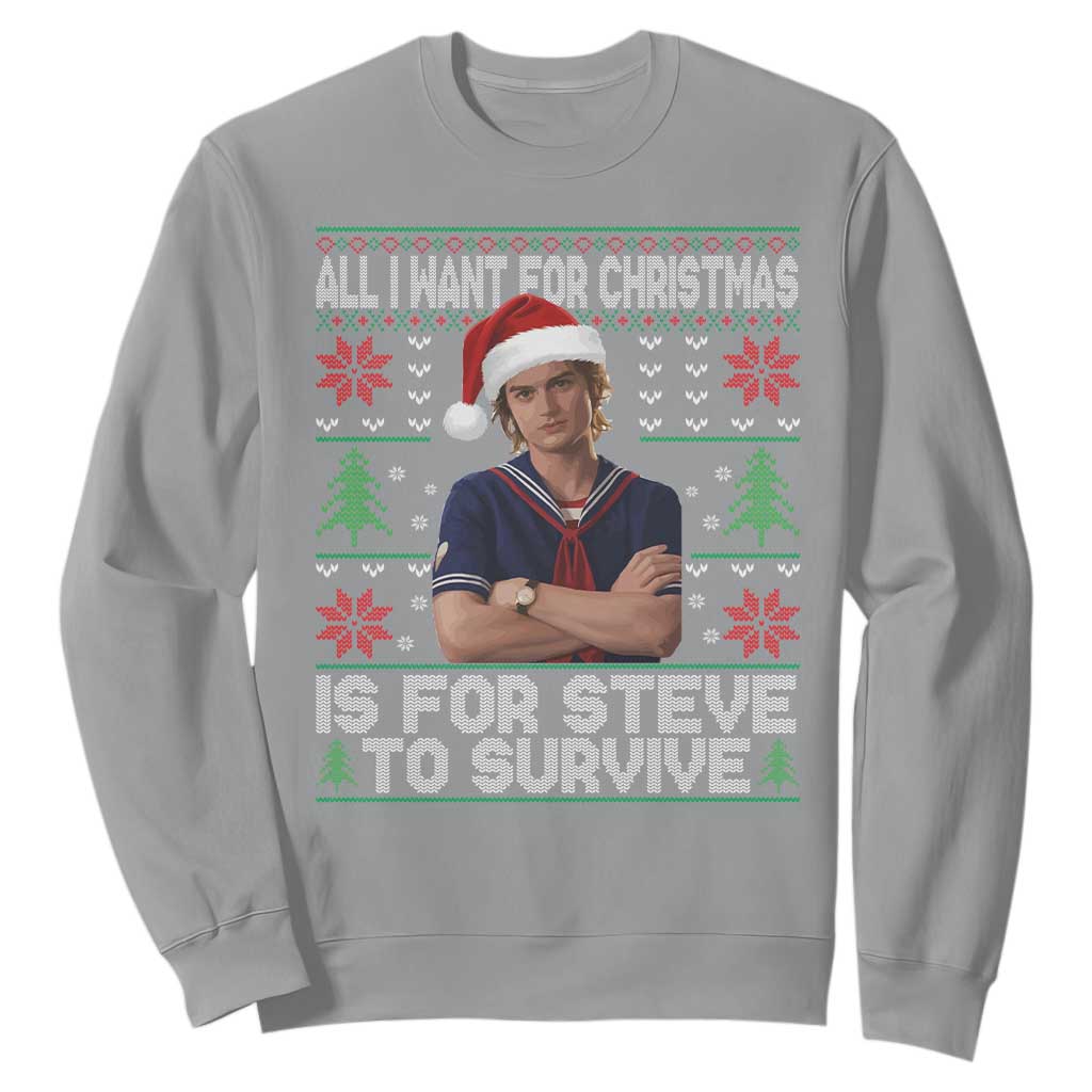 All I Want for Christmas is Steve to Survive Sweatshirt Stranger Xmas Wishes Fan Gift TS02 Sport Gray Print Your Wear