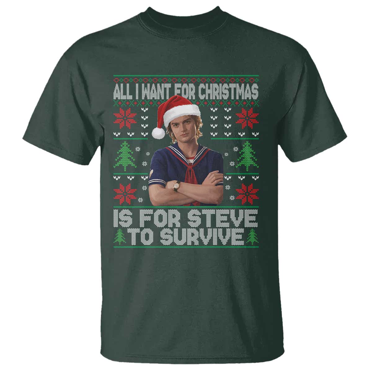 All I Want for Christmas is Steve to Survive T Shirt Stranger Xmas Wishes Fan Gift TS02 Dark Forest Green Print Your Wear