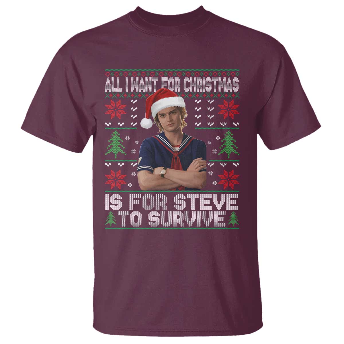 All I Want for Christmas is Steve to Survive T Shirt Stranger Xmas Wishes Fan Gift TS02 Maroon Print Your Wear