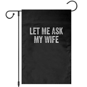 Let Me Ask My Wife Garden Flag Funny Married Humor Gag Gift for Husbands TS02 Black Print Your Wear