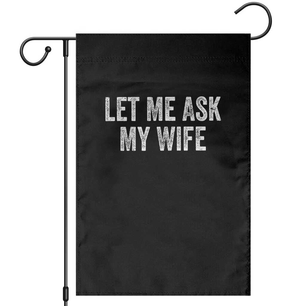 Let Me Ask My Wife Garden Flag Funny Married Humor Gag Gift for Husbands TS02 Black Print Your Wear