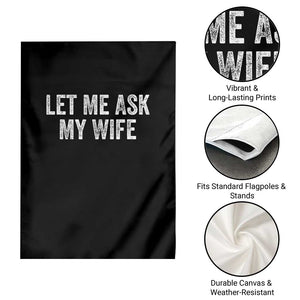 Let Me Ask My Wife Garden Flag Funny Married Humor Gag Gift for Husbands TS02 Print Your Wear