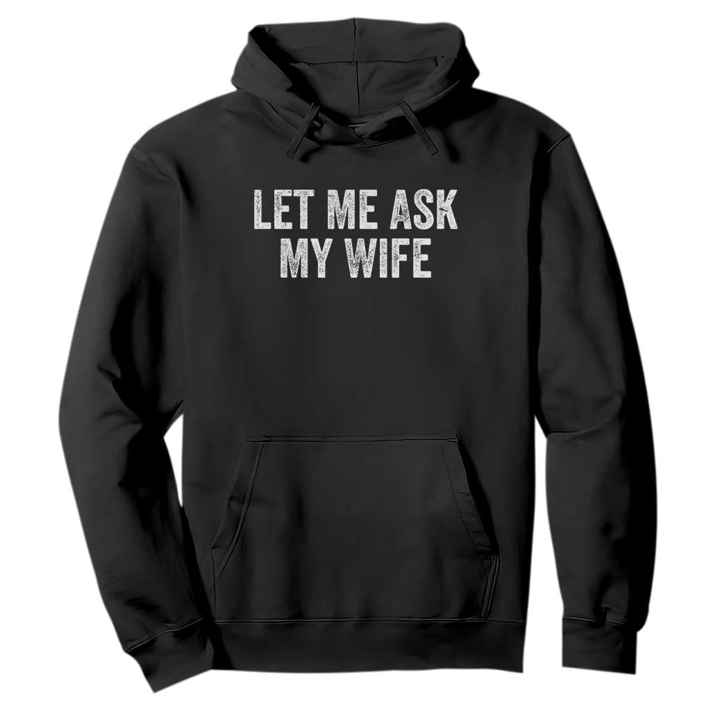 Let Me Ask My Wife Hoodie Funny Married Humor Gag Gift for Husbands TS02 Black Print Your Wear