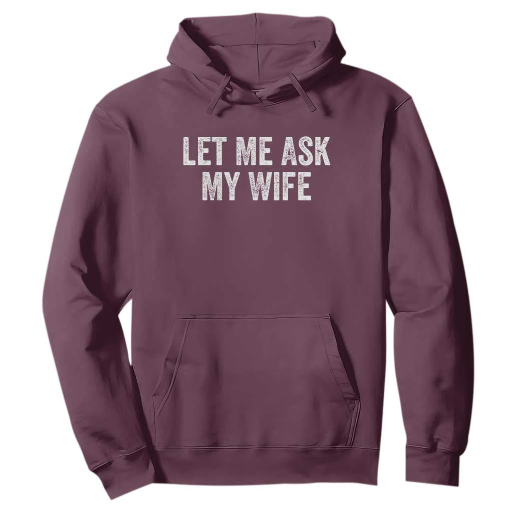 Let Me Ask My Wife Hoodie Funny Married Humor Gag Gift for Husbands TS02 Maroon Print Your Wear