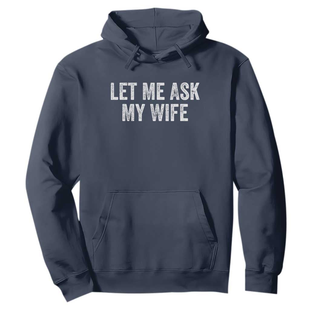 Let Me Ask My Wife Hoodie Funny Married Humor Gag Gift for Husbands TS02 Navy Print Your Wear