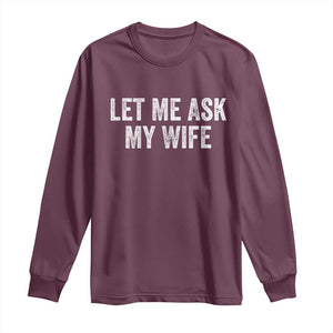 Let Me Ask My Wife Long Sleeve Shirt Funny Married Humor Gag Gift for Husbands TS02 Maroon Print Your Wear