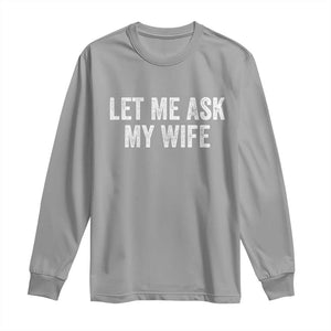 Let Me Ask My Wife Long Sleeve Shirt Funny Married Humor Gag Gift for Husbands TS02 Sport Gray Print Your Wear