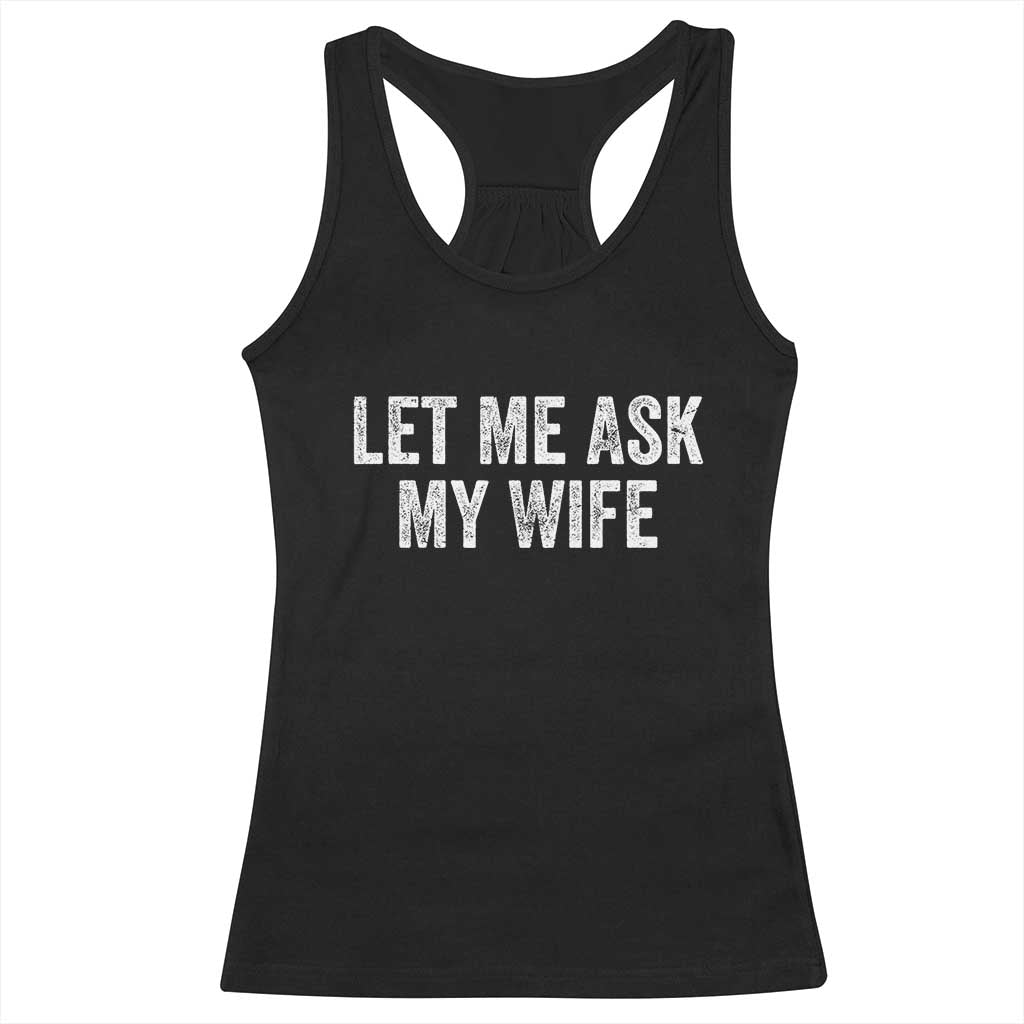 Let Me Ask My Wife Racerback Tank Top Funny Married Humor Gag Gift for Husbands TS02 Black Print Your Wear