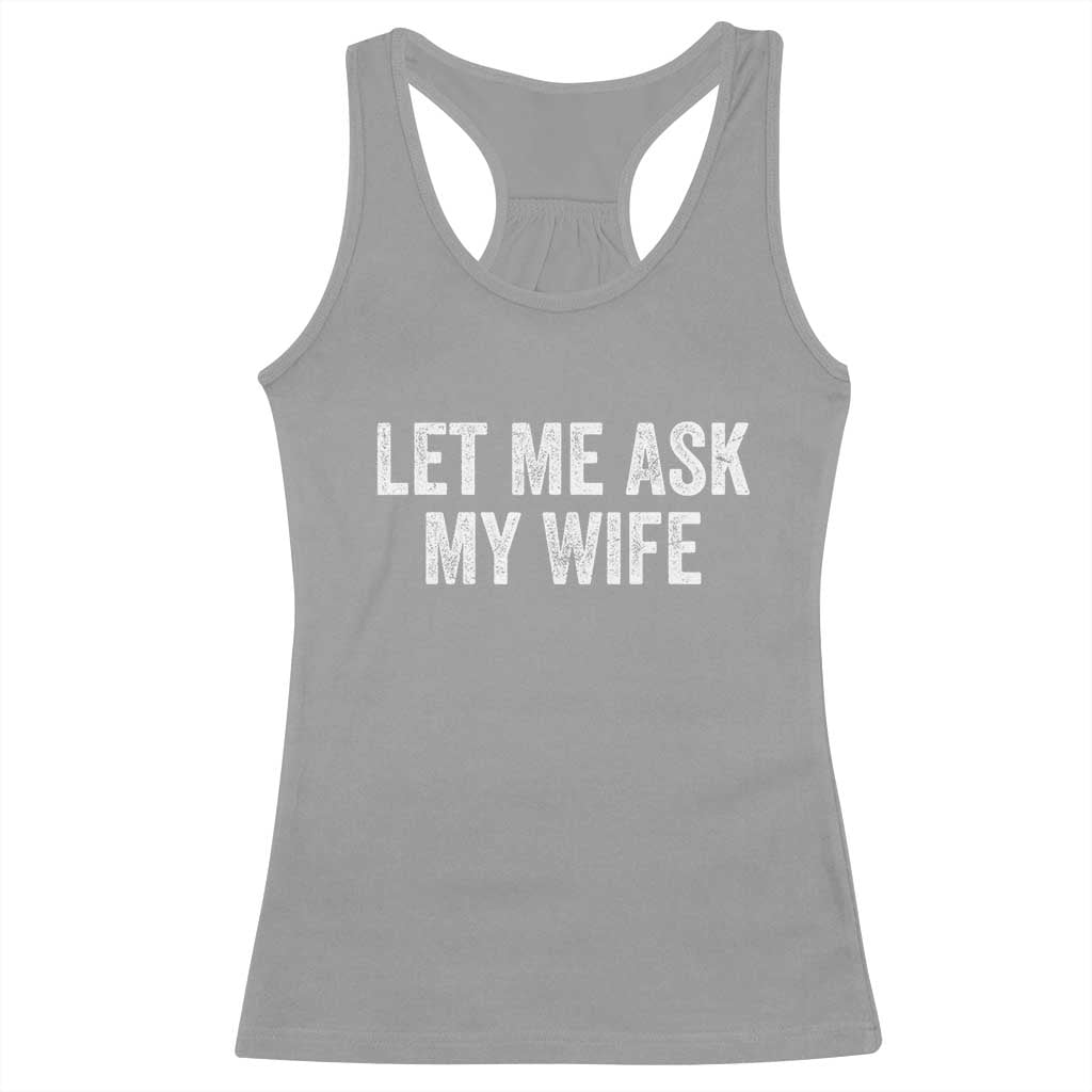 Let Me Ask My Wife Racerback Tank Top Funny Married Humor Gag Gift for Husbands TS02 Sport Gray Print Your Wear