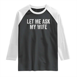 Let Me Ask My Wife Raglan Shirt Funny Married Humor Gag Gift for Husbands TS02 Black White Print Your Wear
