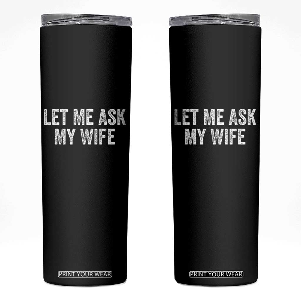 Let Me Ask My Wife Skinny Tumbler Funny Married Humor Gag Gift for Husbands TS02 Black Print Your Wear