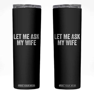 Let Me Ask My Wife Skinny Tumbler Funny Married Humor Gag Gift for Husbands TS02 Black Print Your Wear