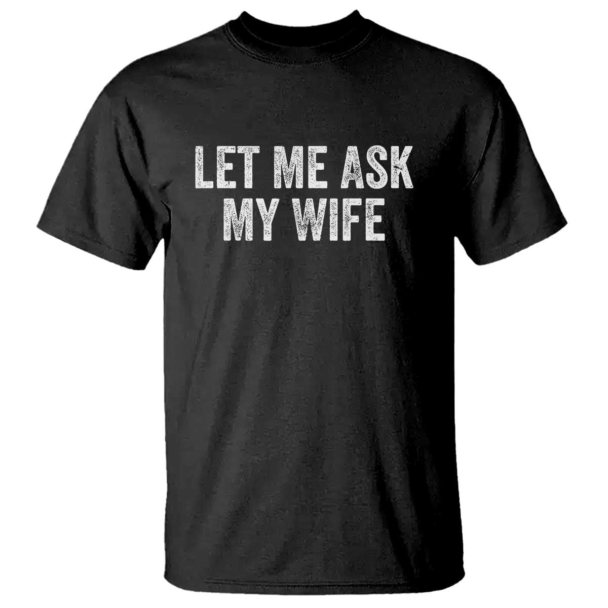 Let Me Ask My Wife T Shirt Funny Married Humor Gag Gift for Husbands TS02 Black Print Your Wear