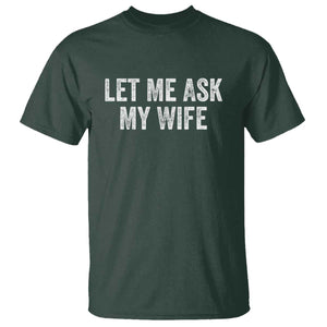 Let Me Ask My Wife T Shirt Funny Married Humor Gag Gift for Husbands TS02 Dark Forest Green Print Your Wear