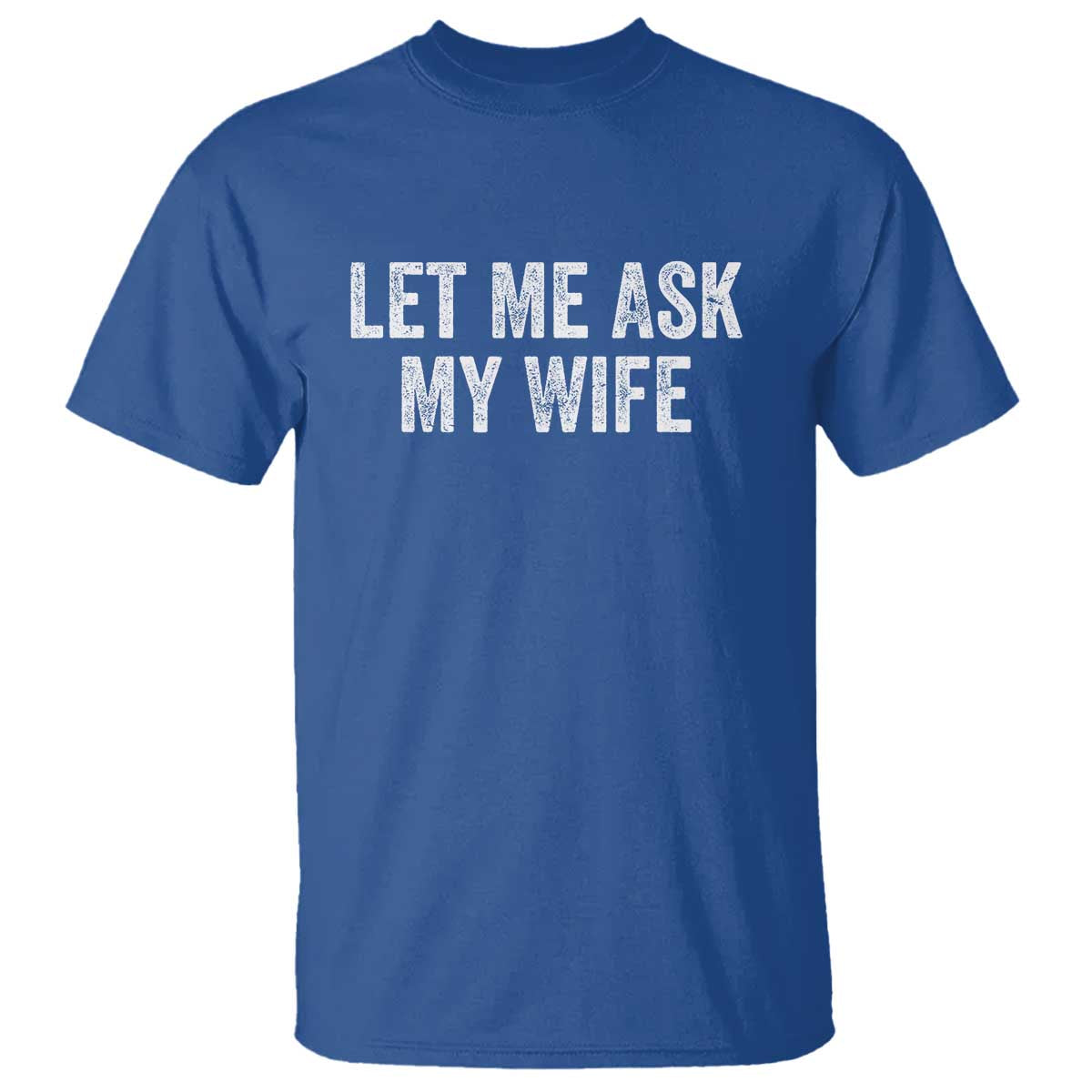Let Me Ask My Wife T Shirt Funny Married Humor Gag Gift for Husbands TS02 Royal Blue Print Your Wear