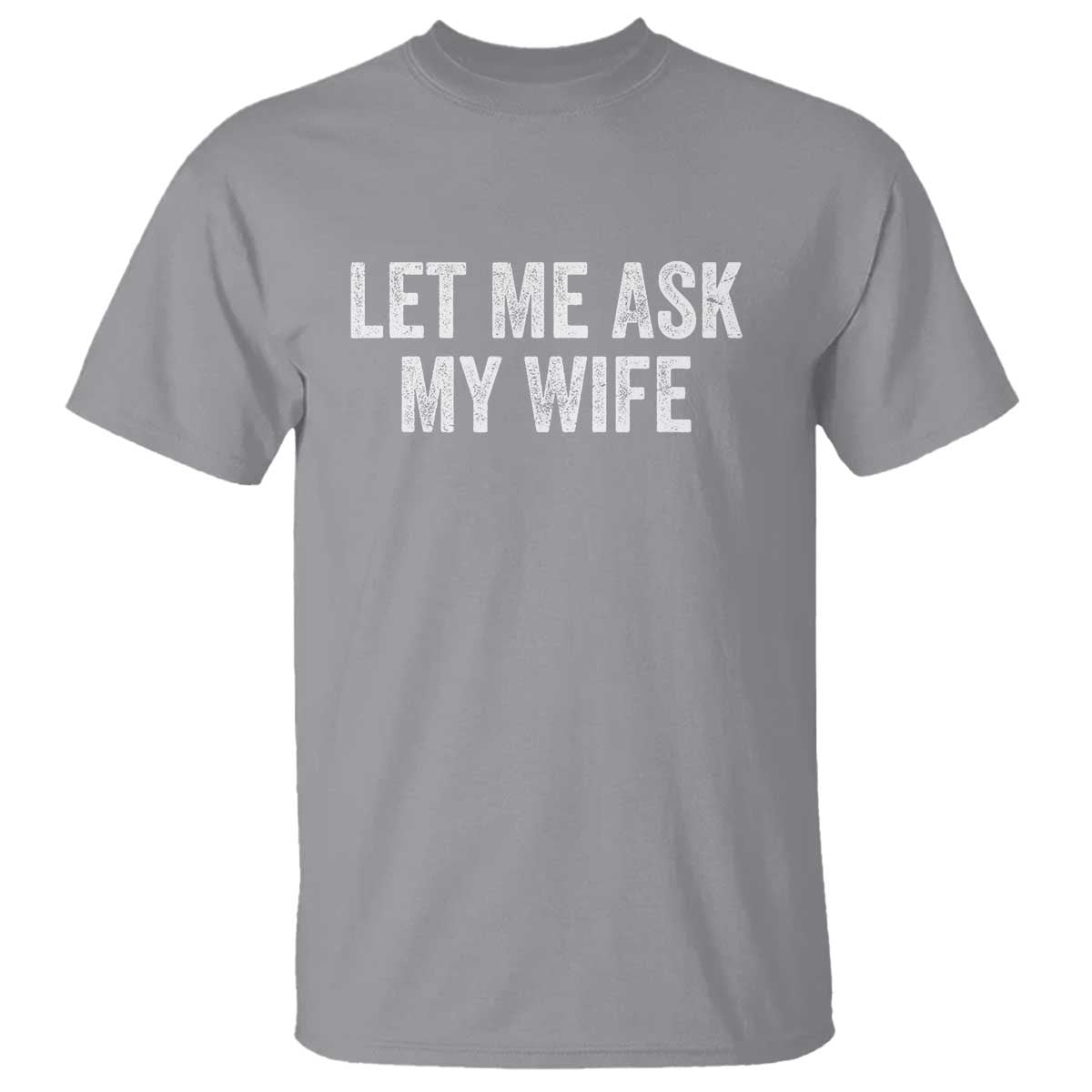 Let Me Ask My Wife T Shirt Funny Married Humor Gag Gift for Husbands TS02 Sport Gray Print Your Wear