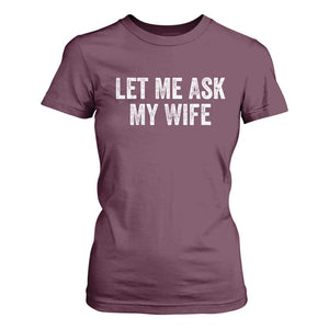 Let Me Ask My Wife T Shirt For Women Funny Married Humor Gag Gift for Husbands TS02 Maroon Print Your Wear
