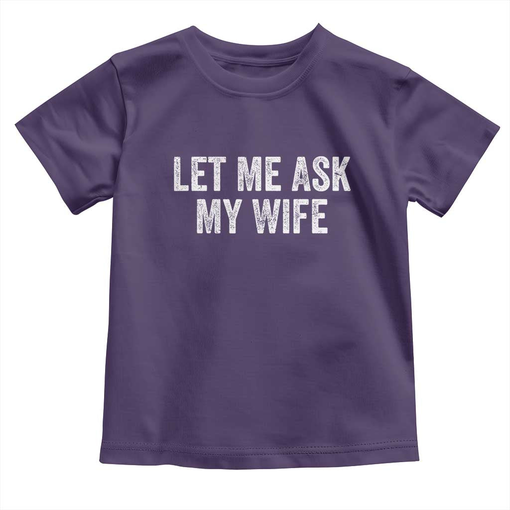 Let Me Ask My Wife Toddler T Shirt Funny Married Humor Gag Gift for Husbands TS02 Purple Print Your Wear