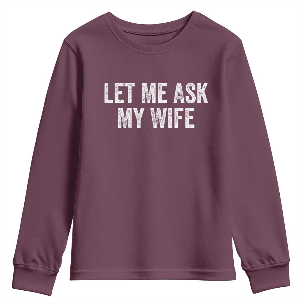Let Me Ask My Wife Youth Sweatshirt Funny Married Humor Gag Gift for Husbands TS02 Maroon Print Your Wear