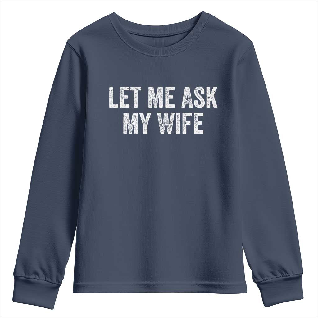 Let Me Ask My Wife Youth Sweatshirt Funny Married Humor Gag Gift for Husbands TS02 Navy Print Your Wear