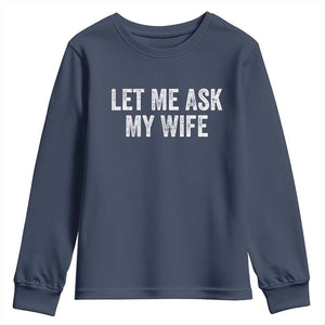 Let Me Ask My Wife Youth Sweatshirt Funny Married Humor Gag Gift for Husbands TS02 Navy Print Your Wear