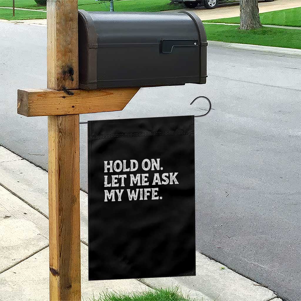 Hold On Let Me Ask My Wife Garden Flag Funny Married Humor Gag Gift for Husbands TS02 Print Your Wear