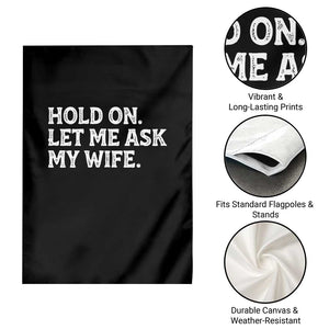 Hold On Let Me Ask My Wife Garden Flag Funny Married Humor Gag Gift for Husbands TS02 Print Your Wear