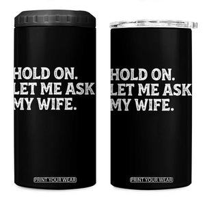 Hold On Let Me Ask My Wife 4 in 1 Can Cooler Tumbler Funny Married Humor Gag Gift for Husbands TS02 One Size: 16 oz Black Print Your Wear