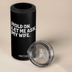 Hold On Let Me Ask My Wife 4 in 1 Can Cooler Tumbler Funny Married Humor Gag Gift for Husbands TS02 Print Your Wear