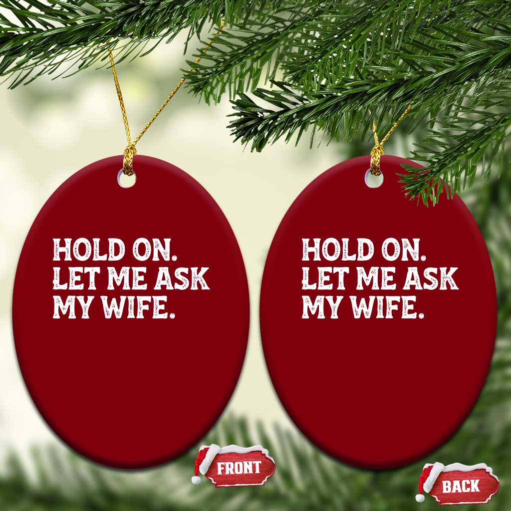 Hold On Let Me Ask My Wife Ceramic Ornament Funny Married Humor Gag Gift for Husbands TS02 Print Your Wear