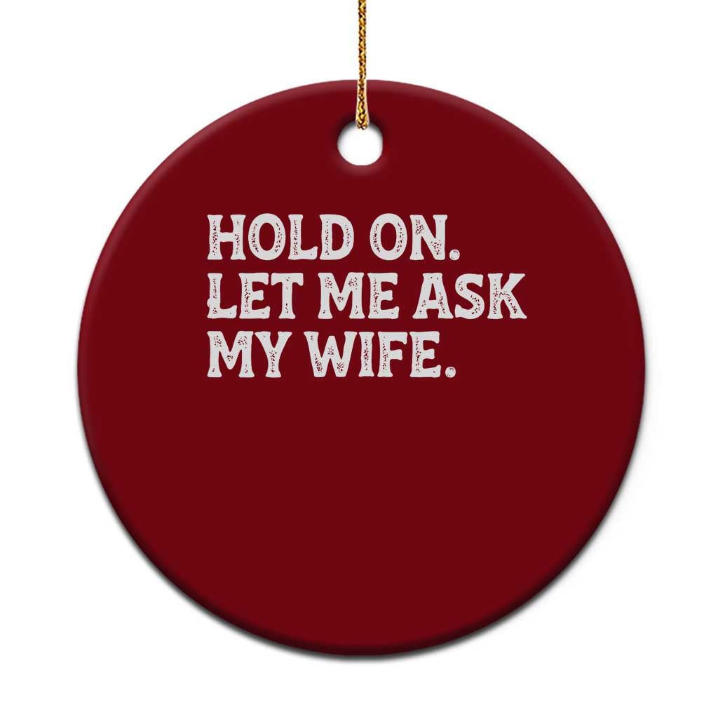 Hold On Let Me Ask My Wife Ceramic Ornament Funny Married Humor Gag Gift for Husbands TS02 1pc Red Print Your Wear