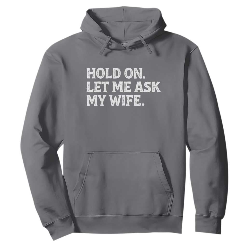 Hold On Let Me Ask My Wife Hoodie Funny Married Humor Gag Gift for Husbands TS02 Charcoal Print Your Wear