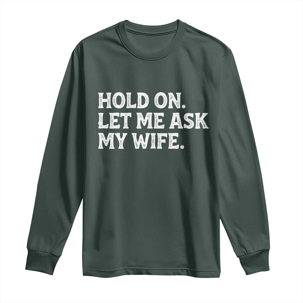 Hold On Let Me Ask My Wife Long Sleeve Shirt Funny Married Humor Gag Gift for Husbands TS02 Dark Forest Green Print Your Wear