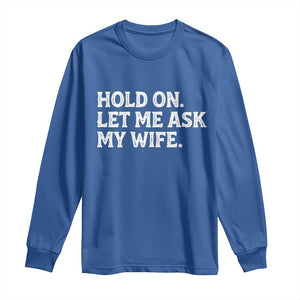 Hold On Let Me Ask My Wife Long Sleeve Shirt Funny Married Humor Gag Gift for Husbands TS02 Royal Blue Print Your Wear